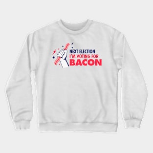 Next Election I'm Voting For Bacon Crewneck Sweatshirt